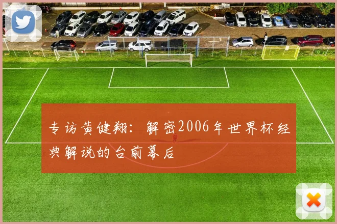 专访黄健翔：解密2006年世界杯经典解说的台前幕后