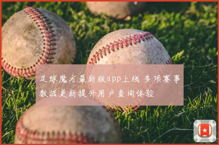 足球魔方最新版app上线 多项赛事数据更新提升用户查询体验