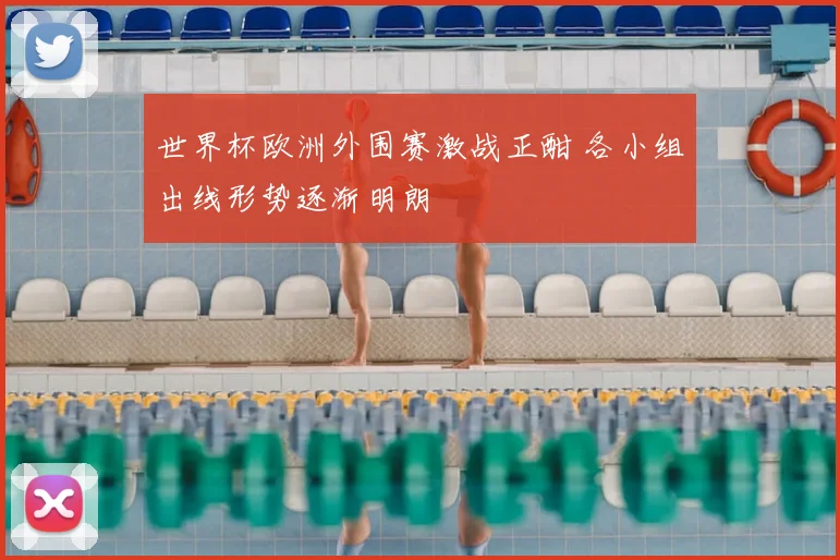 世界杯欧洲外围赛激战正酣 各小组出线形势逐渐明朗