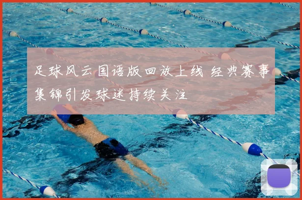 足球风云国语版回放上线 经典赛事集锦引发球迷持续关注