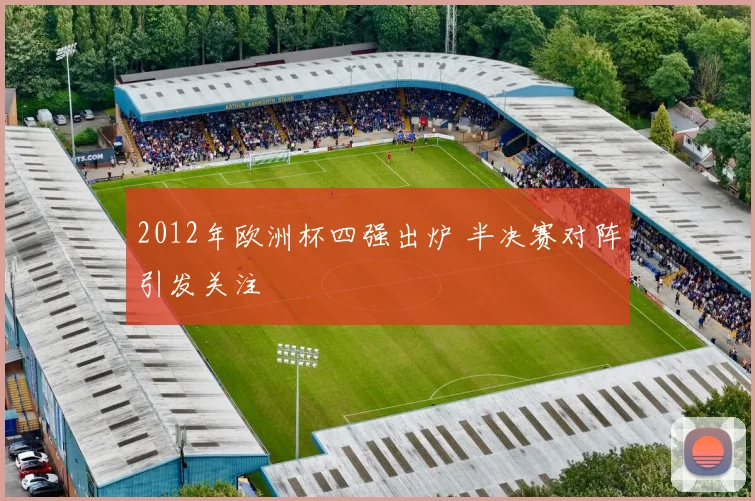 2012年欧洲杯四强出炉 半决赛对阵引发关注