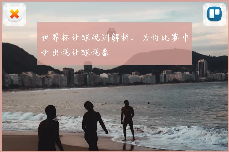 世界杯让球规则解析：为何比赛中会出现让球现象