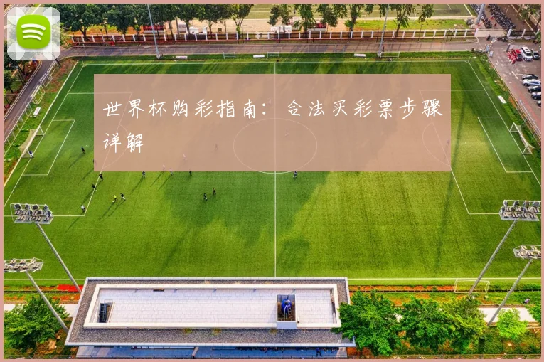 世界杯购彩指南：合法买彩票步骤详解